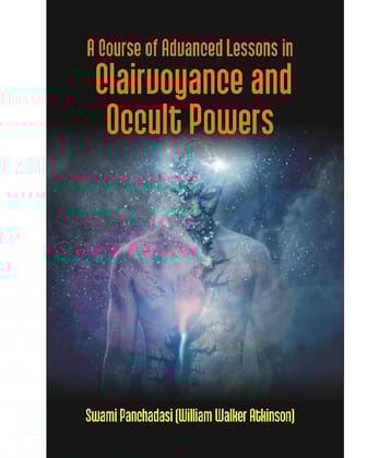 A Course of Advanced Lessons In Clairvoyance And Occult Powers