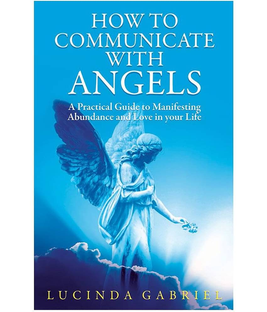 How to communicate with Angels - A Practical Guide to Manifesting Abundance and Love in Your Life