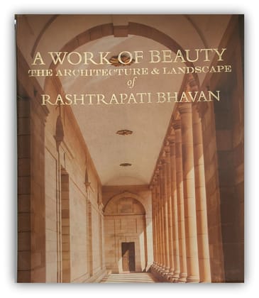 A WORK OF BEAUTY - THE ARCHITECTURE & LANDSCAPE OF RASHTRAPATI BHAVAN