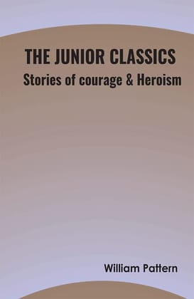 The Junior Classics- Stories of courage & Heroism [Unknown Binding] William Pattern and Zinc Read