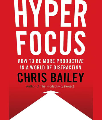 Hyperfocus: How to Be More Productive in a World of Distraction Hardcover by Chris Bailey