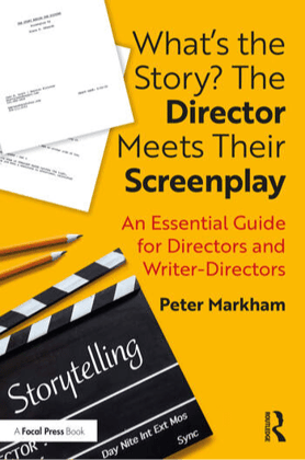 What’s the Story? The Director Meets Their Screenplay An Essential Guide for Directors and Writer-Directors