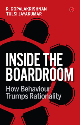 INSIDE THE BOARDROOM : How Behaviour Trumps Rationality INSIDE THE BOARDROOM : How Behaviour Trumps Rationality