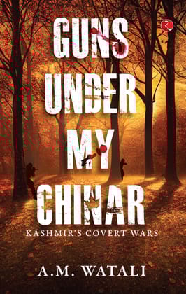 Guns Under My Chinar: Kashmir’s Covert Wars
