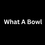 What A Bowl!