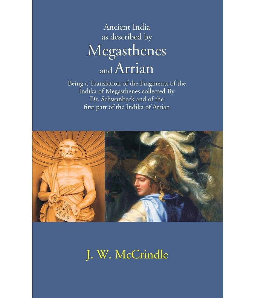 Ancient India as described by Megasthenes and Arrian: Being a Translation of the Fragments of the Indika of Megasthenes collected