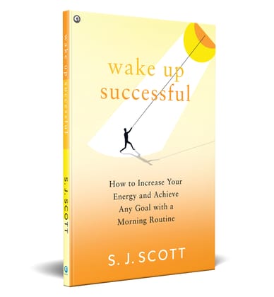 WAKE UP SUCCESSFUL : How to Increase Your Energy and Achieve Any Goal with a Morning Routine