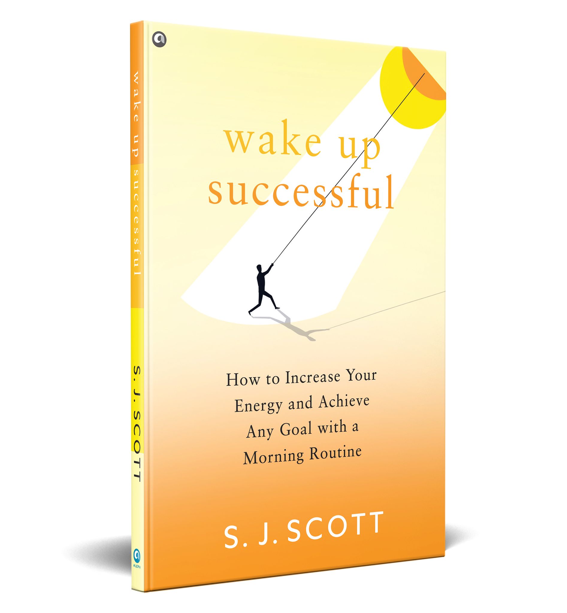 WAKE UP SUCCESSFUL : How to Increase Your Energy and Achieve Any Goal with a Morning Routine
