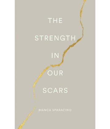 The Strength In Our Scars Paperback by Bianca Sparacino