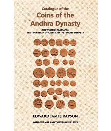 Catalogue Of The Coins Of The Andhra Dynasty The Western Ksatrapas The Traikutaka Dynasty And The “Bodhi” Dynasty