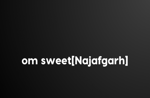om sweet[Najafgarh]