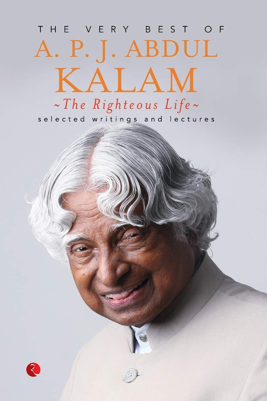 The Righteousife: The Very Best of A.P.J. Abdul Kalam