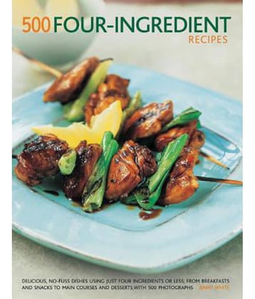 500 Four-Ingredient Recipes: Delicious, No-Fuss Dishes Using Just Four Ingredients or Less, from Breakfasts and Snacks to Main Courses and Desserts
