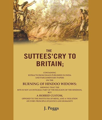 The Suttees'cry to Britain: Containing Extracts from Essays Published in India and Parliamentary Papers on the Burning of Hindoo Widows: