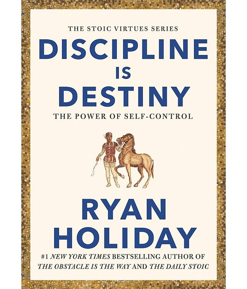 Discipline is Destiny: The Power of Self-Control By Ryan Holiday