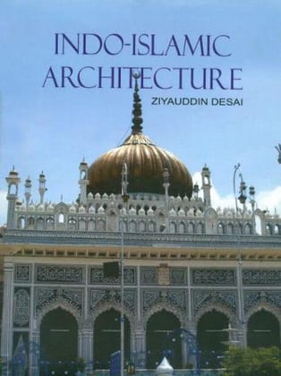 Indo-Islamic Architecture [Jan 01, 2012] Desai, Ziyauddin