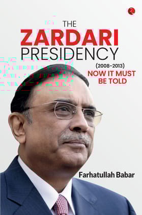 The Zardari Presidency (2008-2013): Now It Must Be Told