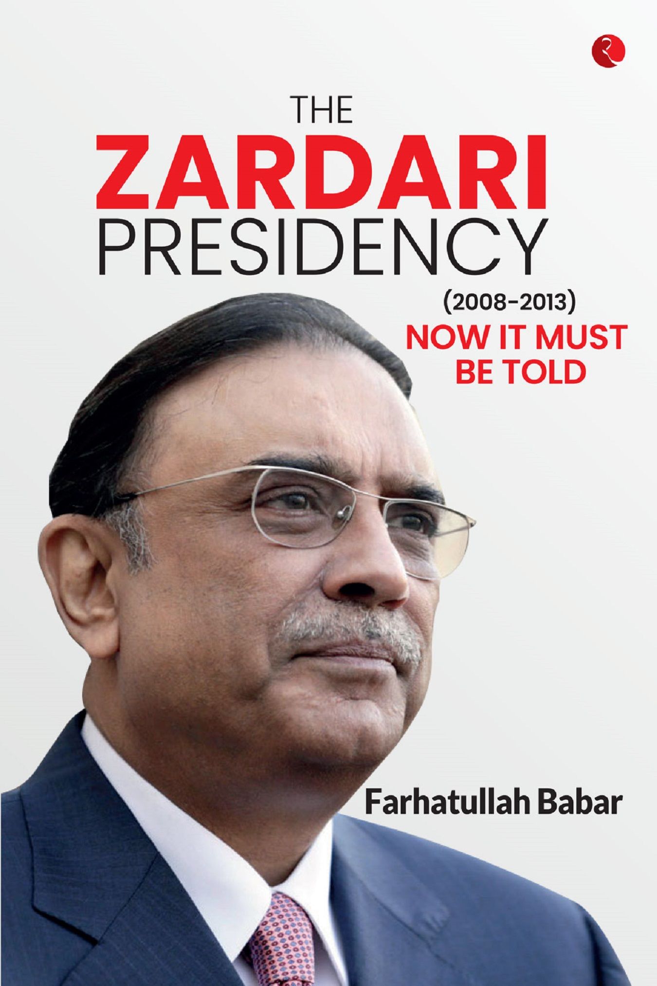 The Zardari Presidency (2008-2013): Now It Must Be Told