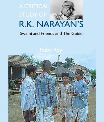 A Critical Study of R.K. Narayan'S: Swami and Friends and the Guide