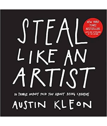 Steal Like An Artist: 10 Things Nobody Told You About Being Creative (Austin Kleon)