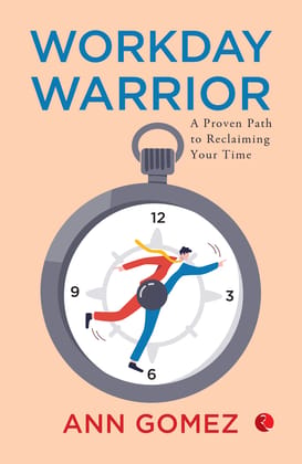 Workday Warrior : A Proven Path to Reclaiming Your Time Workday Warrior : A Proven Path to Reclaiming Your Time