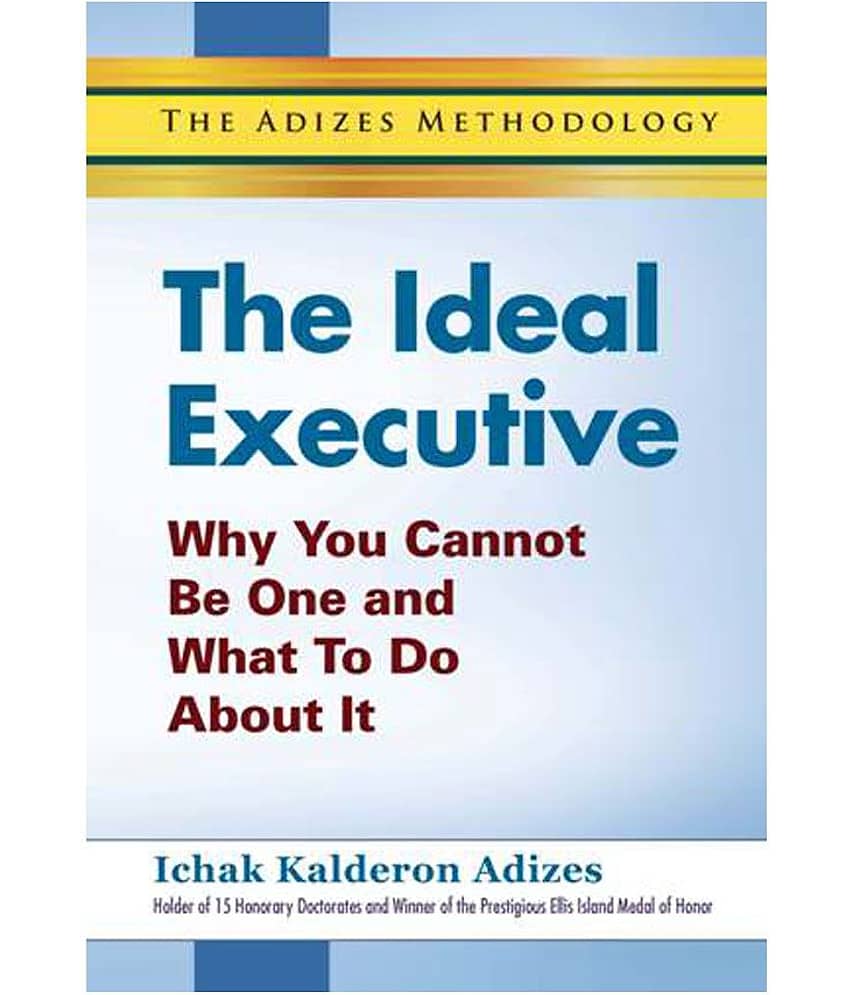 The Ideal Executive - Why You Cannot Be One And What To Do About It