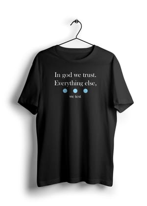 In god we trust. Everything else we test Half Sleeve Unisex T-Shirt-BLACK / L