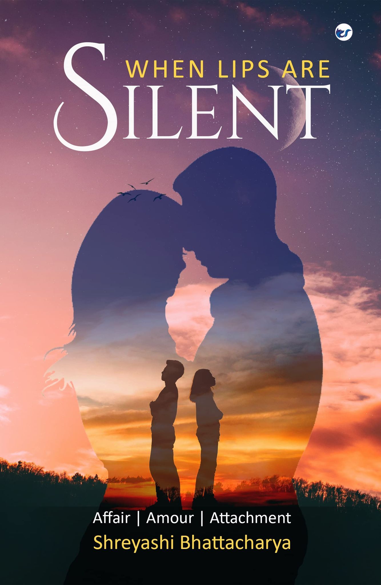 When lips are silent: Affair, Amour, Attachment. [Paperback] Shreyashi Bhattacharya