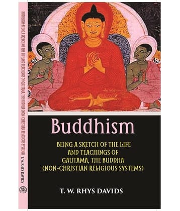 Buddhism: Being A Sketch Of The Life And Teachings Of Gautama, The Buddha
