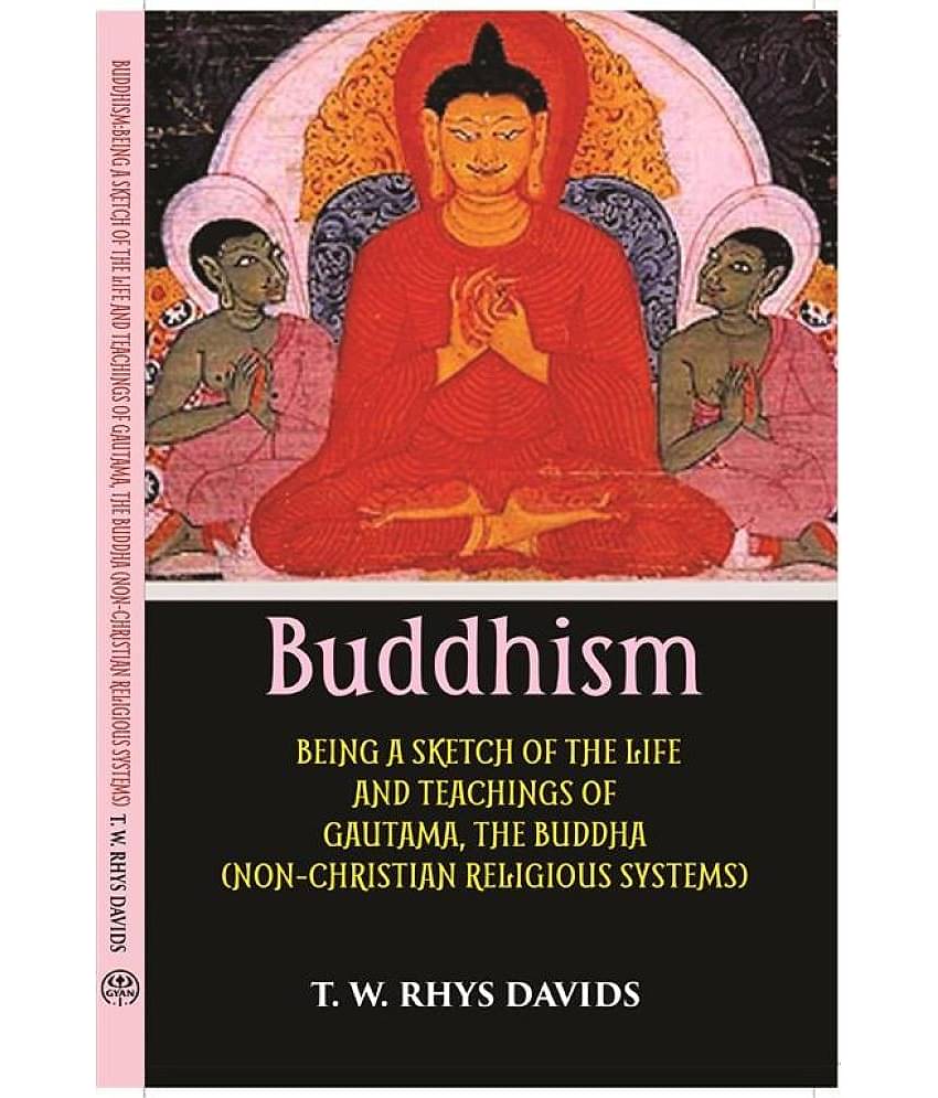 Buddhism: Being A Sketch Of The Life And Teachings Of Gautama, The Buddha