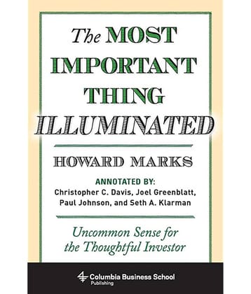 The Most Important Thing Illuminated: Uncommon Sense for the Thoughtful Investor (Columbia Business School Publishing) Paperback – 1 January 2014