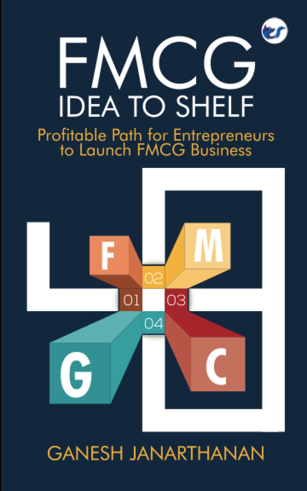FMCG IDEA TO SHELF: PROFITABLE PATH FOR ENTREPRENEURS TO LAUNCH FMCG BUSINESS [Paperback] Ganesh Janarthanan