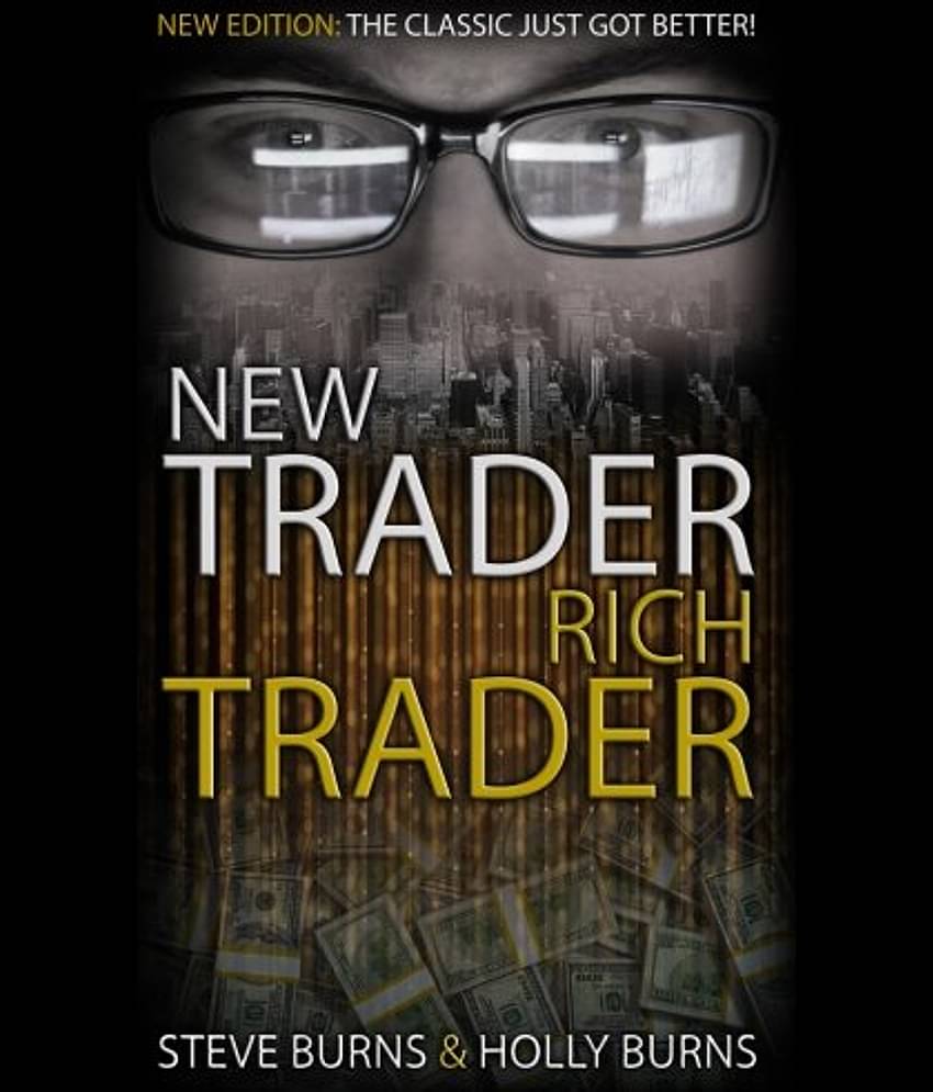 New Trader Rich Trader: 2nd Edition: Revised and Updated: 1 Paperback 2017 by Steve Burns and Holly Burns