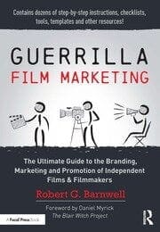 Guerrilla Film Marketing The Ultimate Guide to the Branding, Marketing and Promotion of Independent Films & Filmmakers