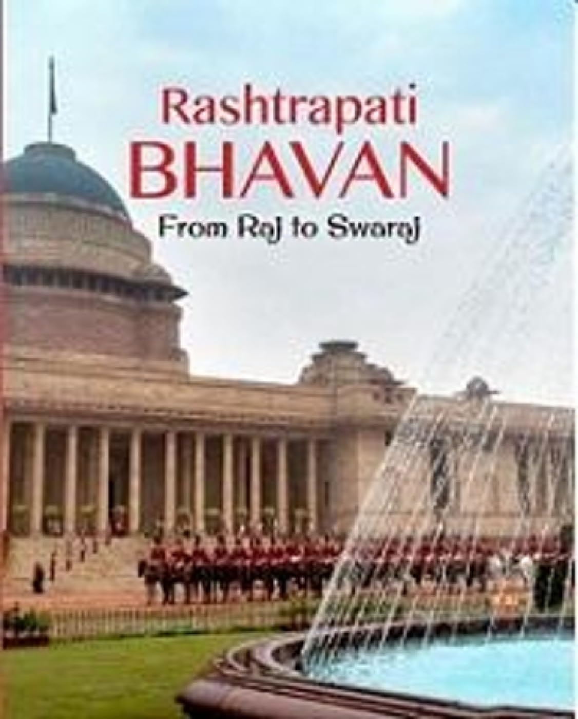 Rashtrapati Bhavan: From Raj to Swaraj [Jan 01, 2016] Publication Division