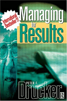 Managing for Results: Economic Tasks and Risk-Taking Decisions - Peter F. Drucker