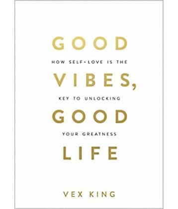 Good Vibes, Good Life: How Self-Love Is The Key To Unlocking Your Greatness