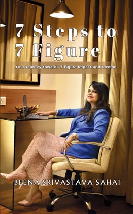 7 Steps to 7 Figure: Your Journey towards 7 Figure Impact and Income [Paperback] Beena Srivastava Sahai