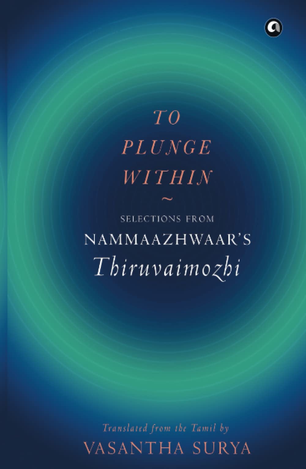 TO PLUNGE WITHIN: Selections from Nammaazhwaar’s Thiruvaimozhi