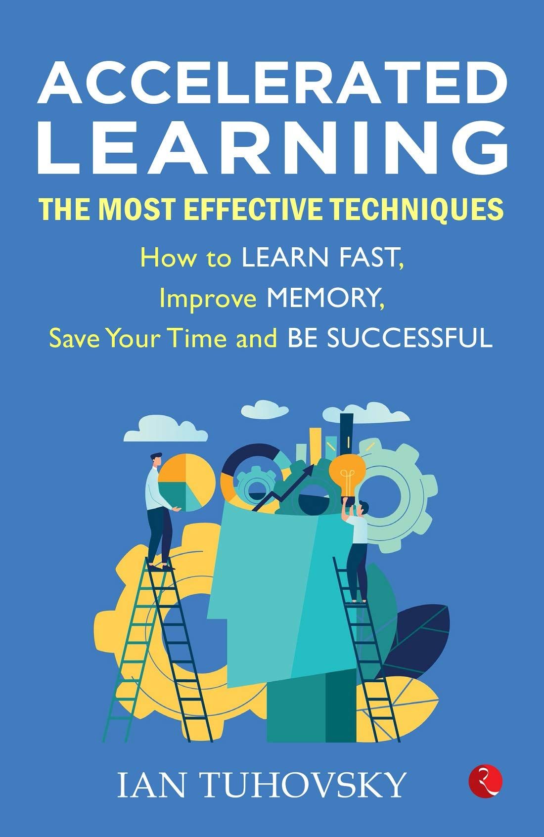 ACCELERATEDEARNING: The Most Effective Techniques: How toearn Fast, Improve Memory, Save Your Time and Be Successful