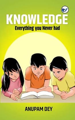 Knowledge-Everything you never had [Paperback] ANUPAM DEY