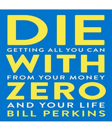 Die With Zero: Getting All You Can from Your Money and Your Life Paperback – 4 May 2021