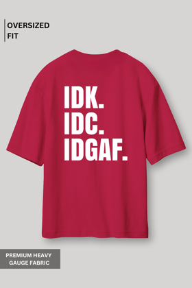 IDK. IDC. IDGAF - Oversized T-Shirt-XS