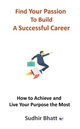 Find Your Passion to Build A Successful Career: How to Achieve and Live Your Purpose the Most [Paperback] Sudhir Bhatt