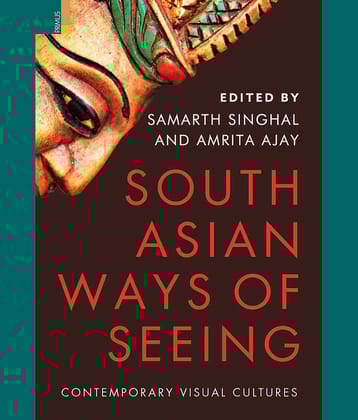 South Asian Ways of Seeing: Contemporary Visual Cultures