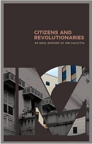 Citizens and Revolutionaries: An Oral History of IIM Calcutta