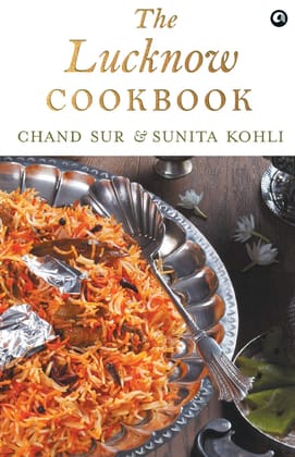Theucknow Cookbook: A collection of recipes that celebrates the tehzeeb and nazaakat ofucknow