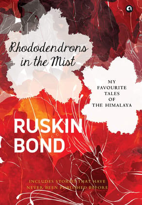 RHODODENDRONS IN THE MIST: My Favourite Tales of the Himalaya RHODODENDRONS IN THE MIST: My Favourite Tales of the Himalaya