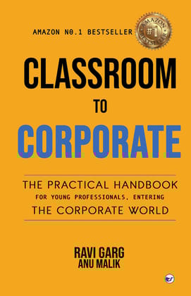 Classroom to Corporate: THE PRACTICAL HANDBOOK FOR YOUNG PROFESSIONALS ENTERING THE CORPORATE WORLD [Paperback] Ravi Garg, Anu Malik