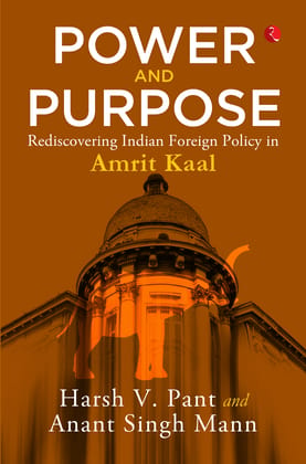 Power and Purpose : Rediscovering Indian Foreign Policy in Amrit Kaal Power and Purpose : Rediscovering Indian Foreign Policy in Amrit Kaal